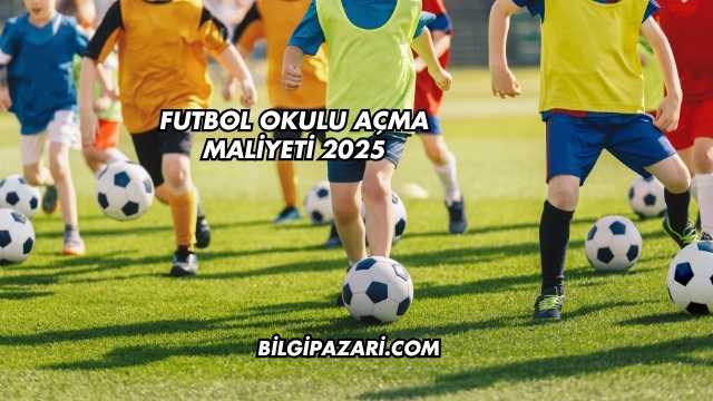 Futbol Okulu Açma Maliyeti 2025