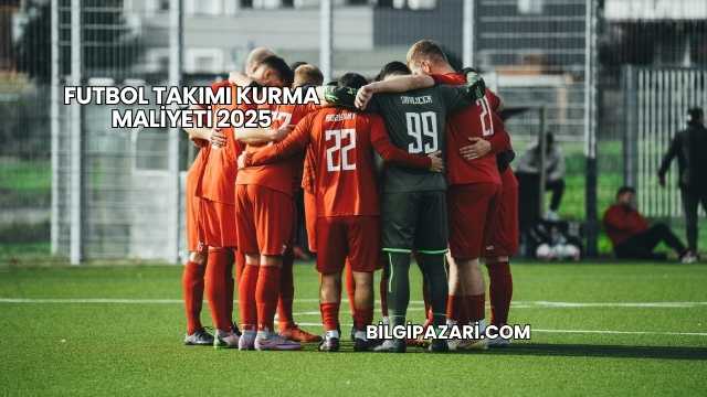 Futbol Takımı Kurma Maliyeti 2025