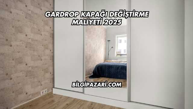 Gardrop Kapağı Değiştirme Maliyeti 2025