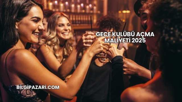 Gece Kulübü Açma Maliyeti 2025