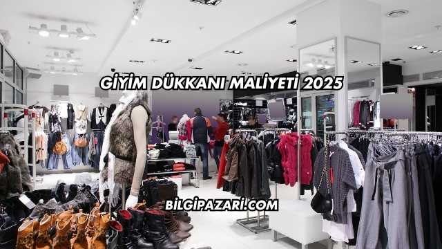 Giyim Dükkanı Maliyeti 2025