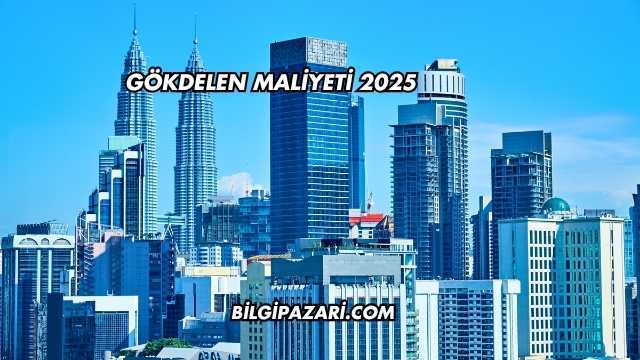 Gökdelen Maliyeti 2025