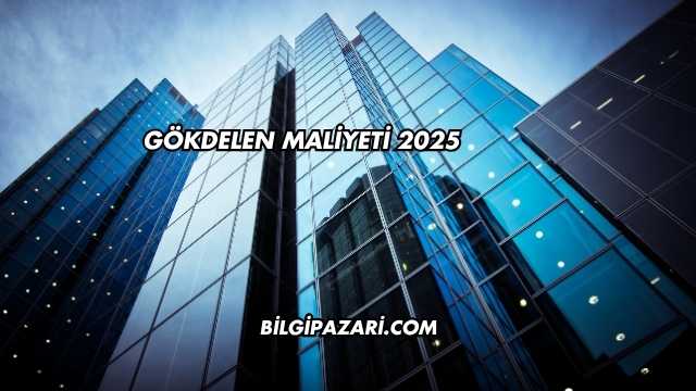 Gökdelen Maliyeti 2025