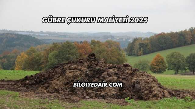 Gübre Çukuru Maliyeti 2025