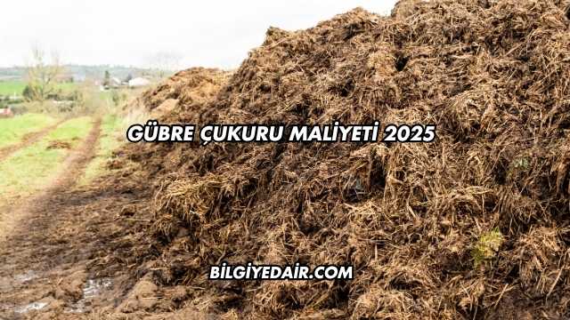 Gübre Çukuru Maliyeti 2025