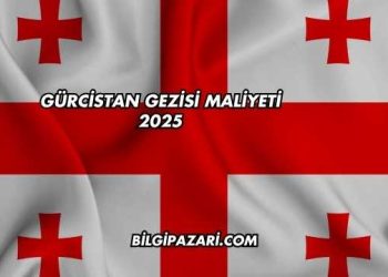 Gürcistan Gezisi Maliyeti 2025