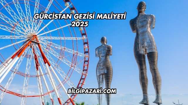 Gürcistan Gezisi Maliyeti 2025