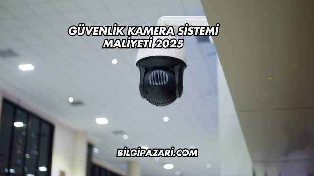 Güvenlik Kamera Sistemi Maliyeti 2025