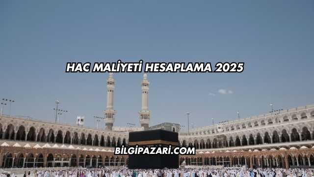 Hac Maliyeti Hesaplama 2025