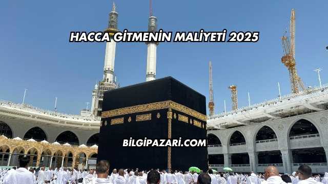 Hacca Gitmenin Maliyeti 2025