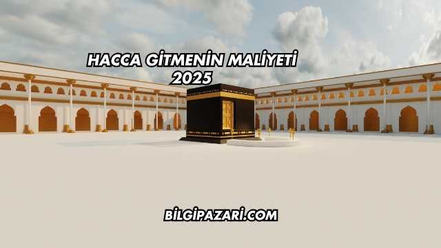 Hacca Gitmenin Maliyeti 2025