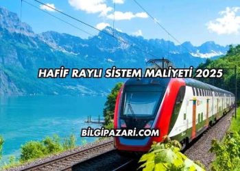 Hafif Raylı Sistem Maliyeti 2025