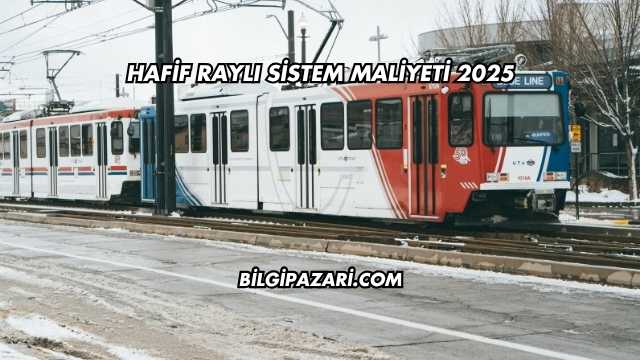 Hafif Raylı Sistem Maliyeti 2025