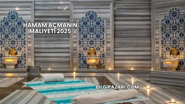 Hamam Açmanın Maliyeti 2025