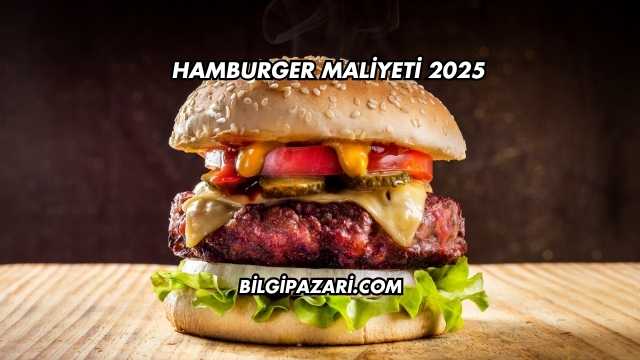 Hamburger Maliyeti 2025