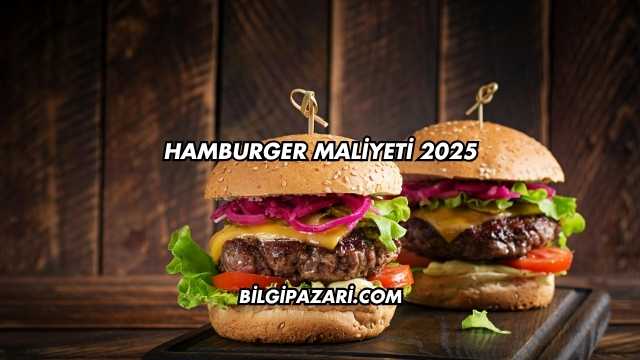 Hamburger Maliyeti 2025