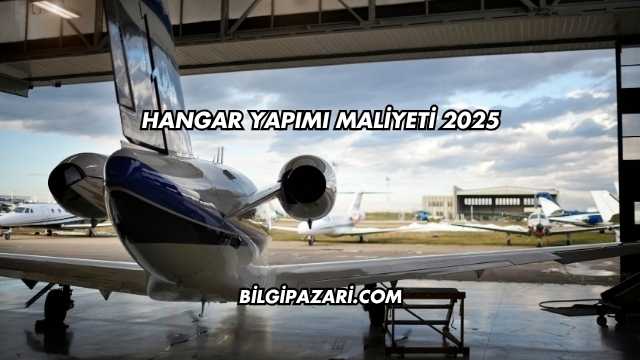Hangar Yapımı Maliyeti 2025