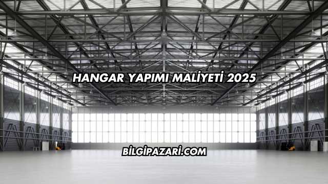 Hangar Yapımı Maliyeti 2025