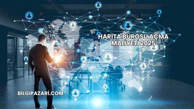 Harita Bürosu Açma Maliyeti 2025
