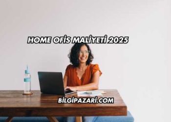 Home Ofis Maliyeti 2025