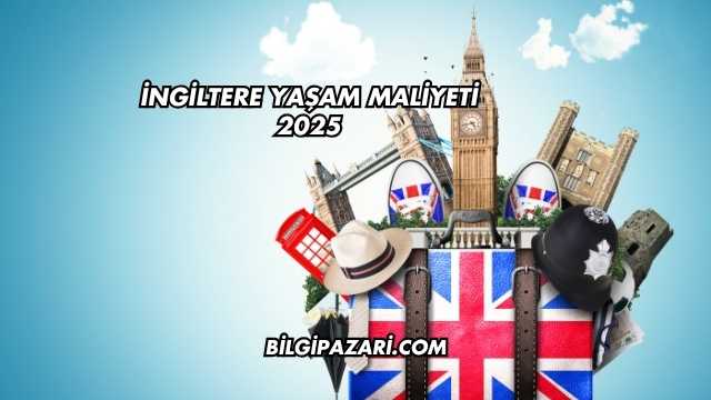 İngiltere Yaşam Maliyeti 2025