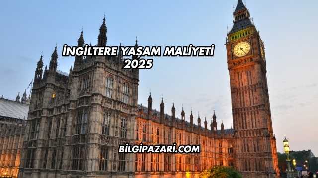 İngiltere Yaşam Maliyeti 2025