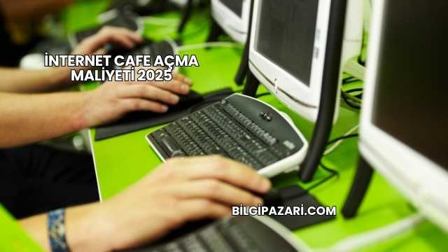 İnternet Cafe Açma Maliyeti 2025