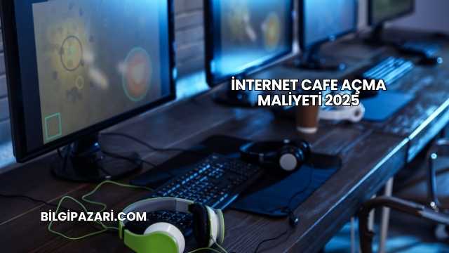 İnternet Cafe Açma Maliyeti 2025