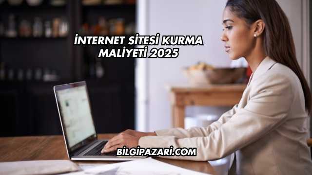 İnternet Sitesi Kurma Maliyeti 2025