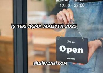 İş Yeri Açma Maliyeti 2025