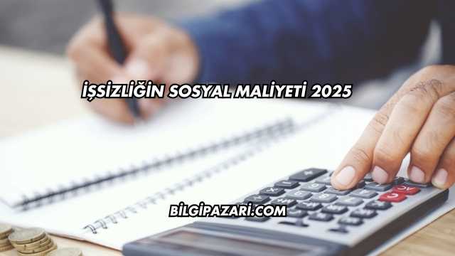 İşsizliğin Sosyal Maliyeti 2025