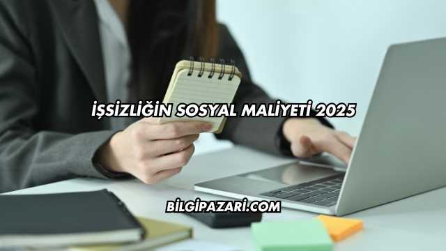İşsizliğin Sosyal Maliyeti 2025