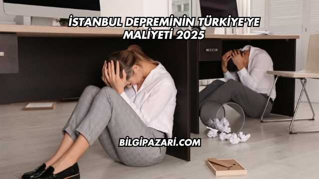 İstanbul Depreminin Türkiye'ye Maliyeti 2025
