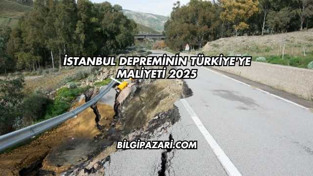 İstanbul Depreminin Türkiye'ye Maliyeti 2025
