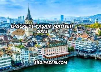 İsviçre'de Yaşam Maliyeti 2025