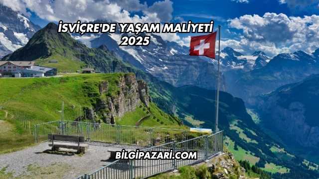 İsviçre'de Yaşam Maliyeti 2025