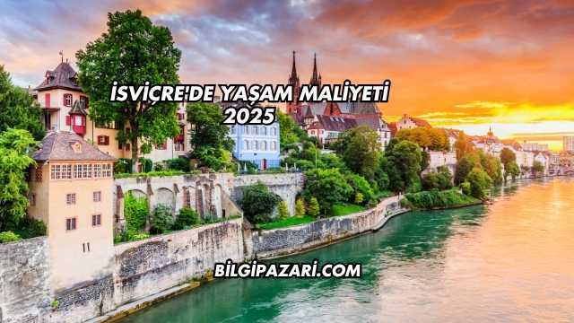 İsviçre'de Yaşam Maliyeti 2025