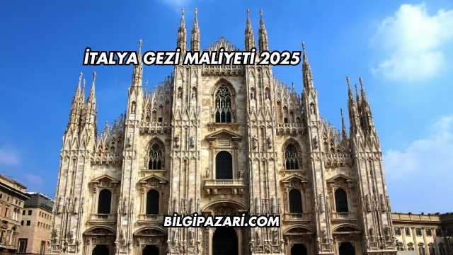 İtalya Gezi Maliyeti 2025
