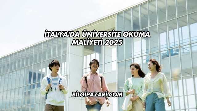 İtalya'da Üniversite Okuma Maliyeti 2025