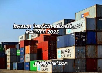 İthalat İhracat Belgesi Maliyeti 2025