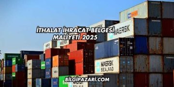 İthalat İhracat Belgesi Maliyeti 2025