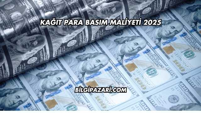 Kağıt Para Basım Maliyeti 2025