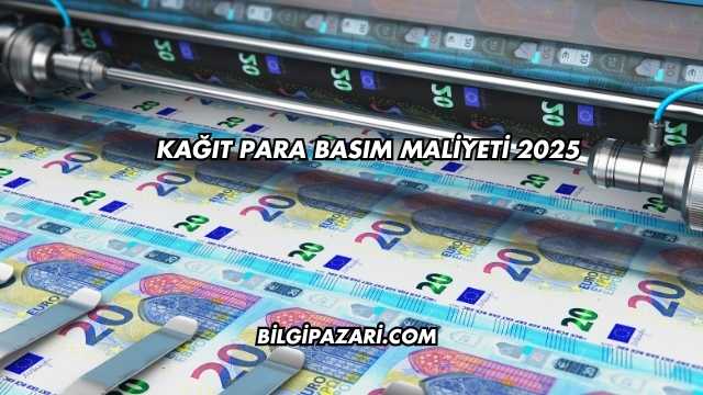 Kağıt Para Basım Maliyeti 2025