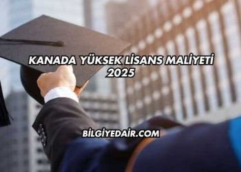 Kanada Yüksek Lisans Maliyeti 2025