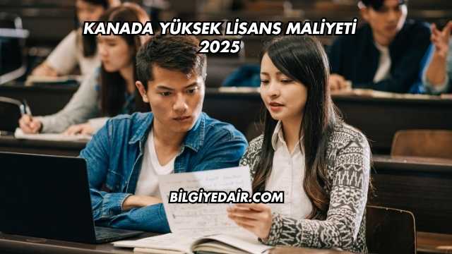 Kanada Yüksek Lisans Maliyeti 2025