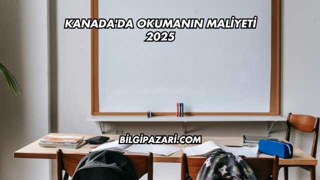Kanada'da Okumanın Maliyeti 2025