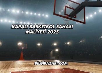 Kapalı Basketbol Sahası Maliyeti 2025