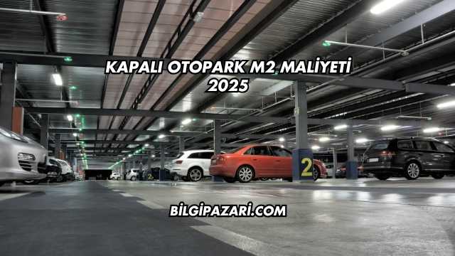 Kapalı Otopark m2 Maliyeti 2025