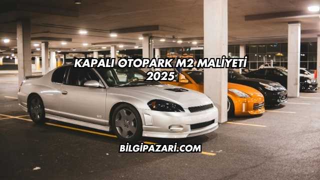 Kapalı Otopark m2 Maliyeti 2025