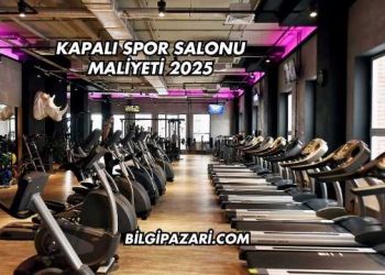 Kapalı Spor Salonu Maliyeti 2025